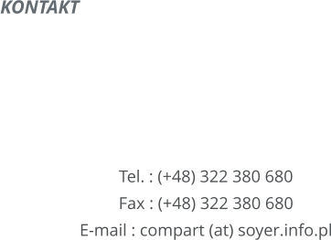 KONTAKT        Tel. : (+48) 322 380 680 Fax : (+48) 322 380 680 E-mail : compart (at) soyer.info.pl