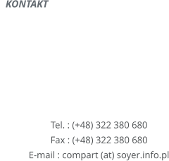 KONTAKT       Tel. : (+48) 322 380 680 Fax : (+48) 322 380 680 E-mail : compart (at) soyer.info.pl